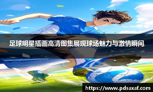 足球明星插画高清图集展现球场魅力与激情瞬间